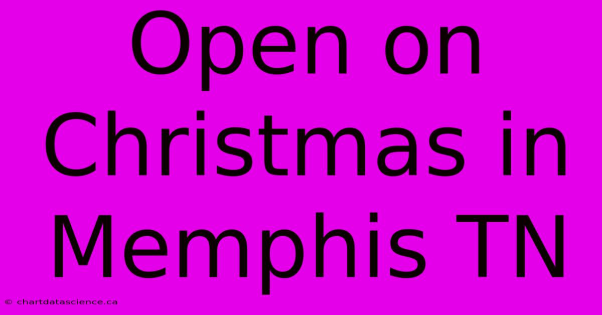 Open On Christmas In Memphis TN