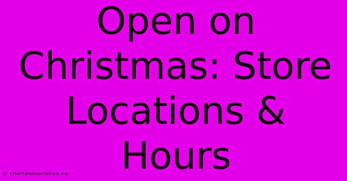 Open On Christmas: Store Locations & Hours