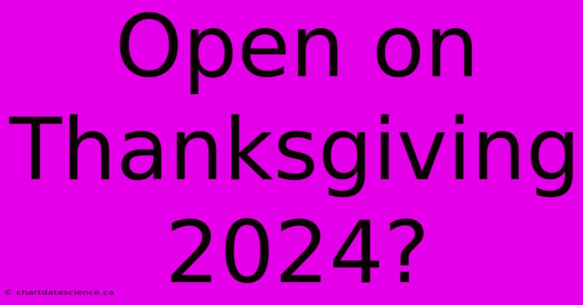 Open On Thanksgiving 2024?