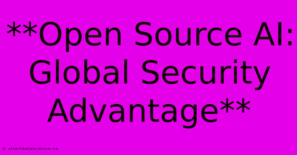 **Open Source AI:  Global Security Advantage** 