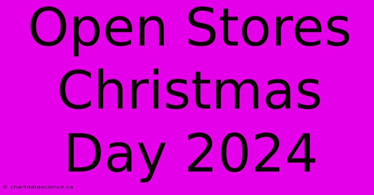 Open Stores: Christmas Day 2024