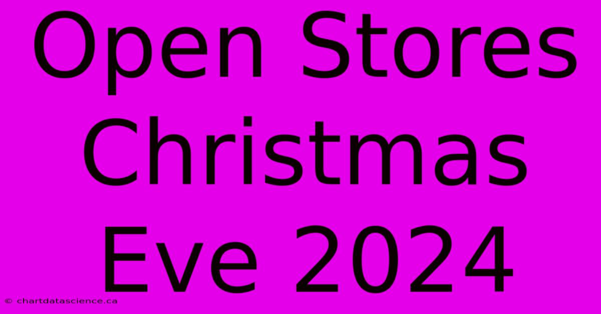 Open Stores Christmas Eve 2024