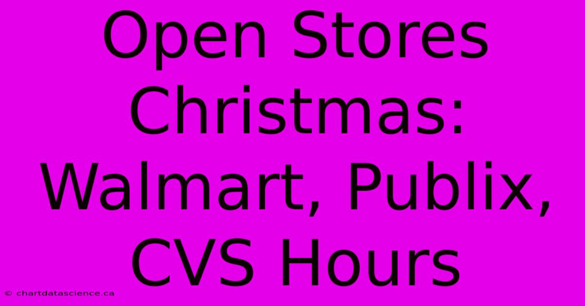 Open Stores Christmas: Walmart, Publix, CVS Hours