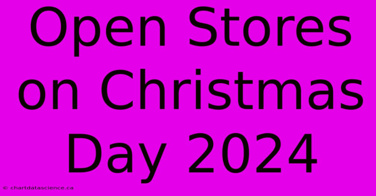 Open Stores On Christmas Day 2024