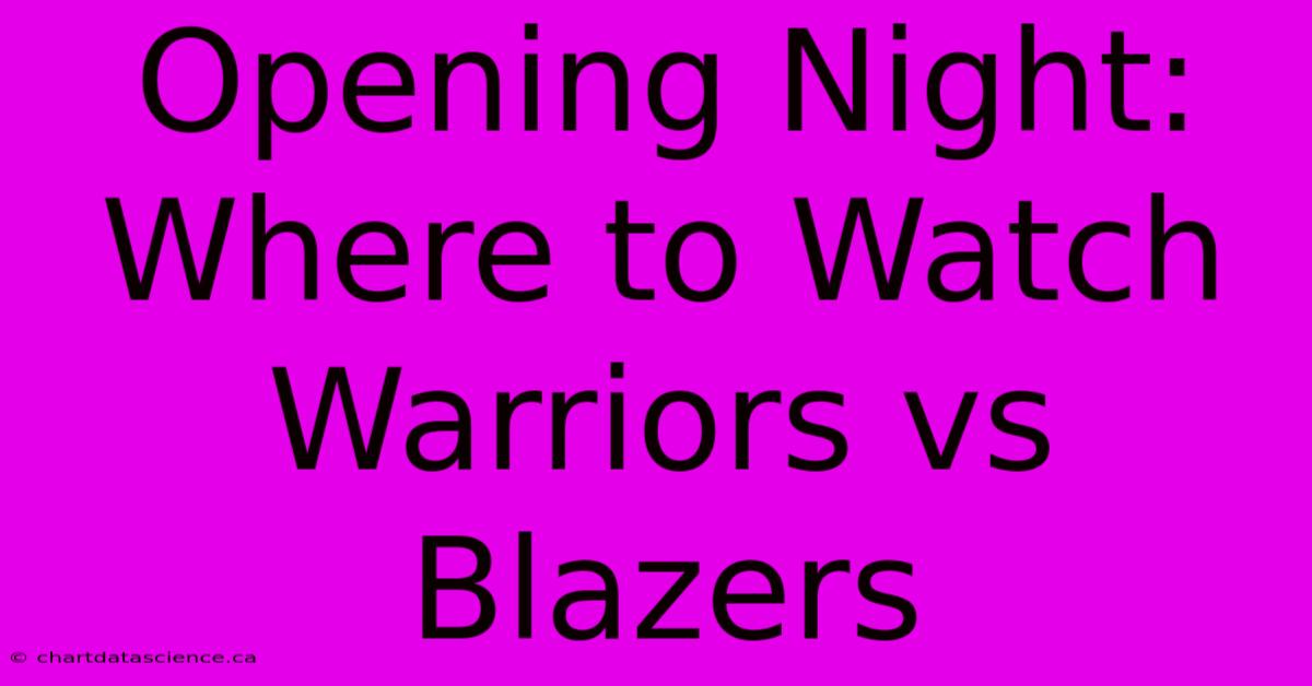 Opening Night: Where To Watch Warriors Vs Blazers 