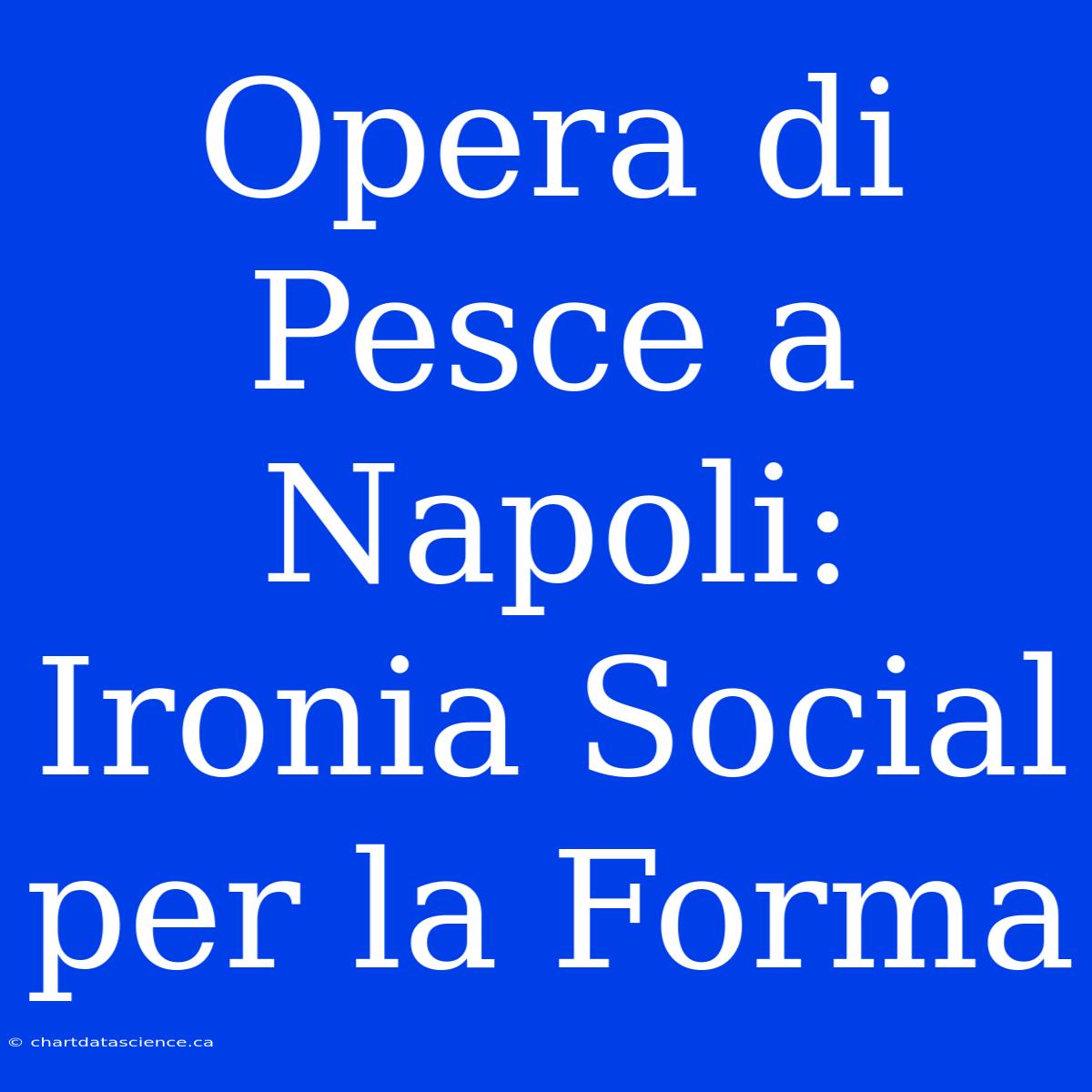 Opera Di Pesce A Napoli: Ironia Social Per La Forma