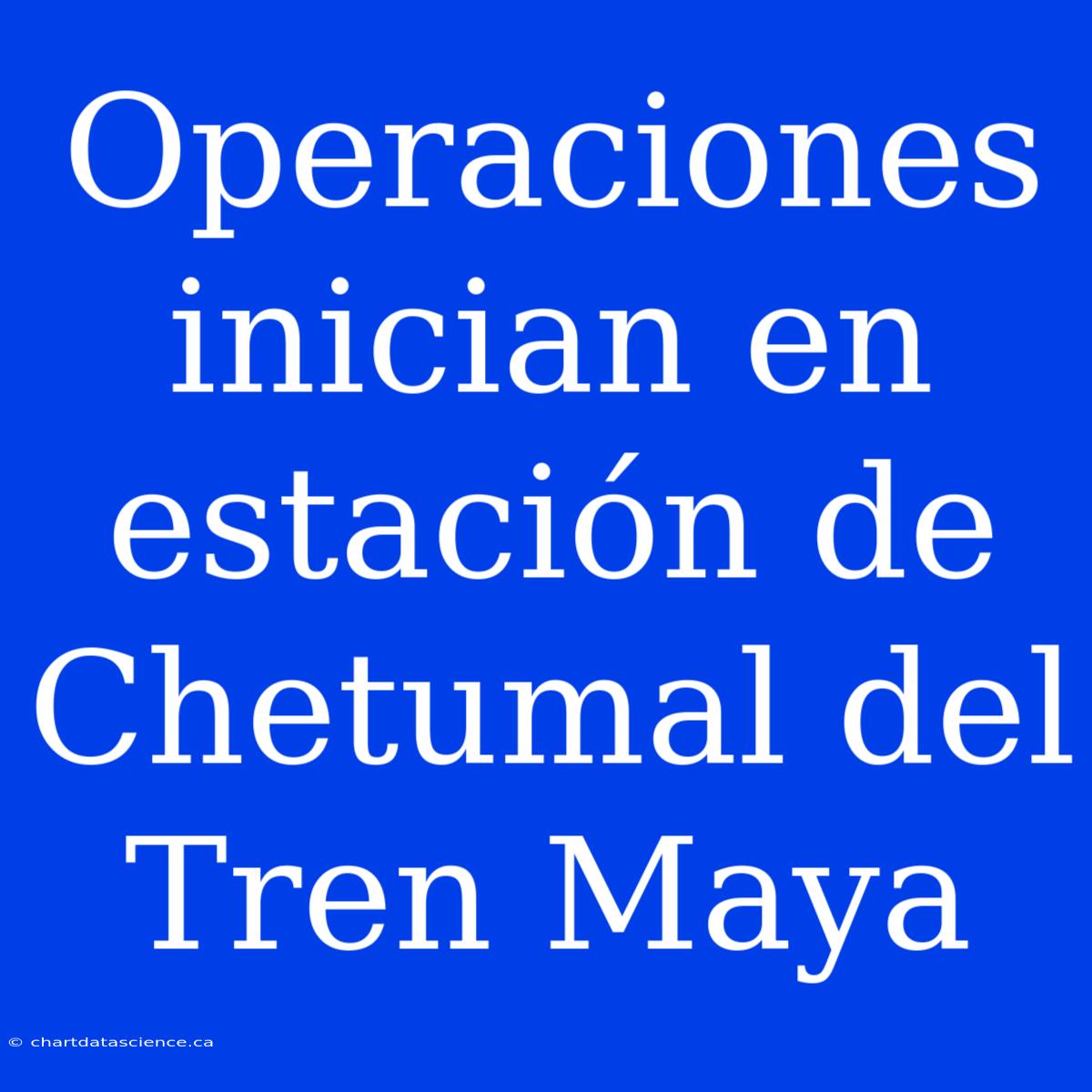 Operaciones Inician En Estación De Chetumal Del Tren Maya