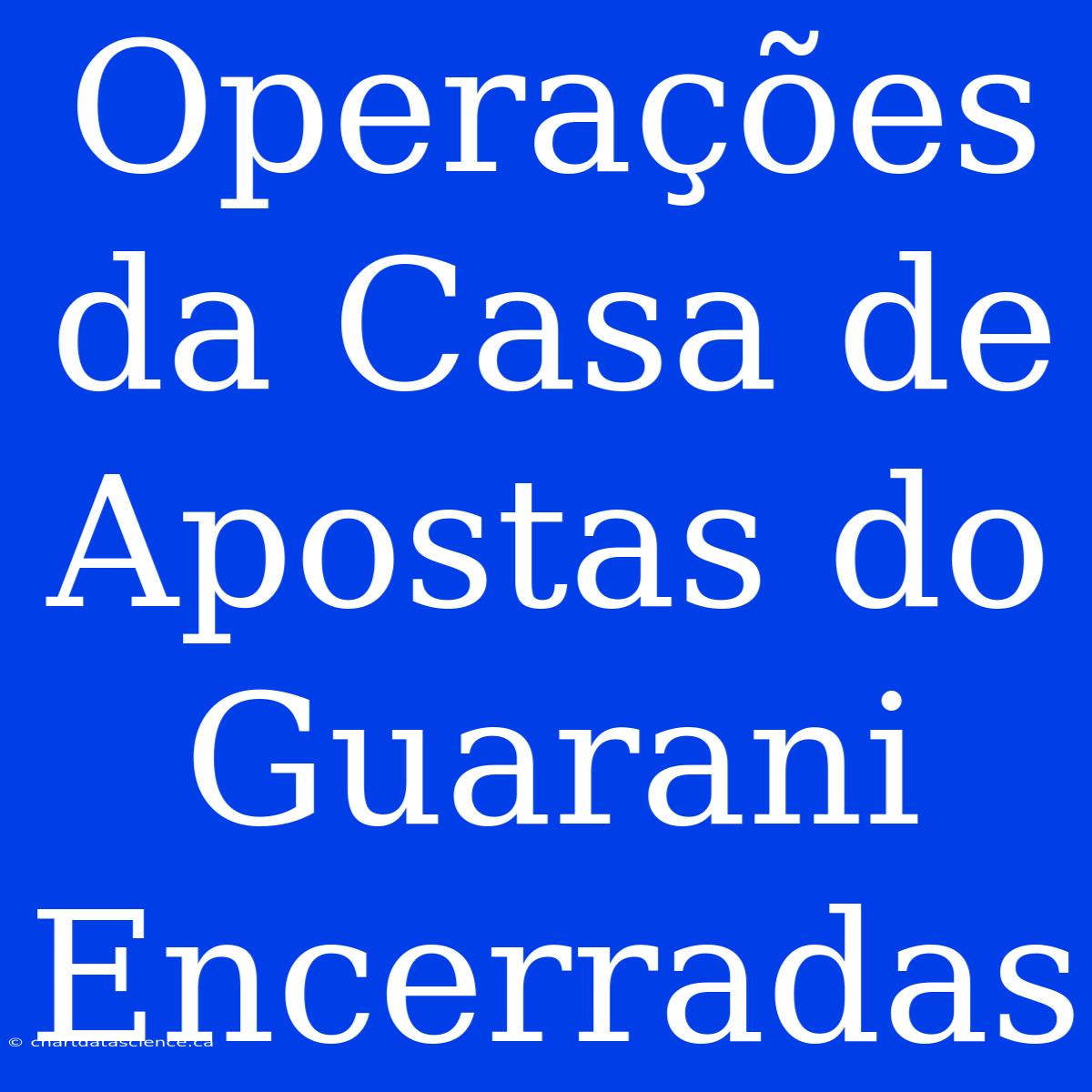 Operações Da Casa De Apostas Do Guarani Encerradas