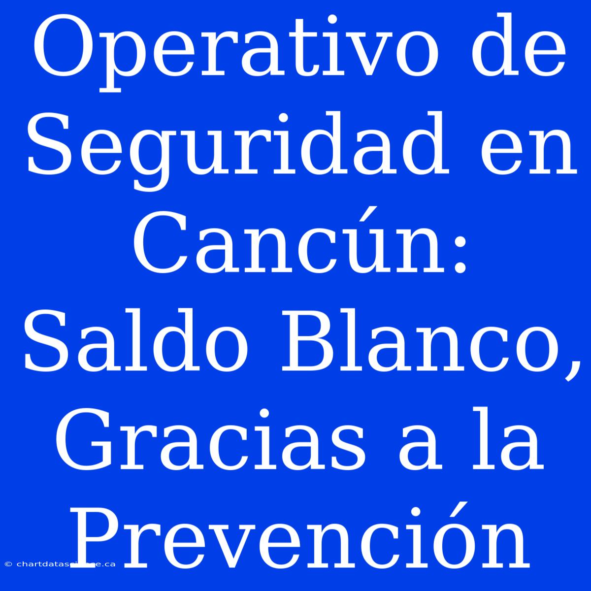 Operativo De Seguridad En Cancún: Saldo Blanco, Gracias A La Prevención