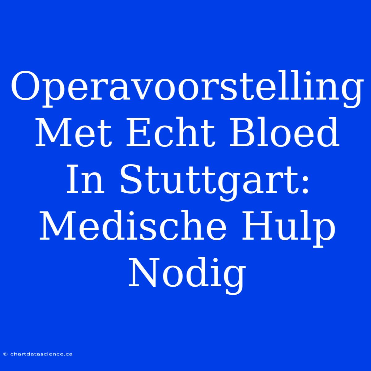 Operavoorstelling Met Echt Bloed In Stuttgart: Medische Hulp Nodig