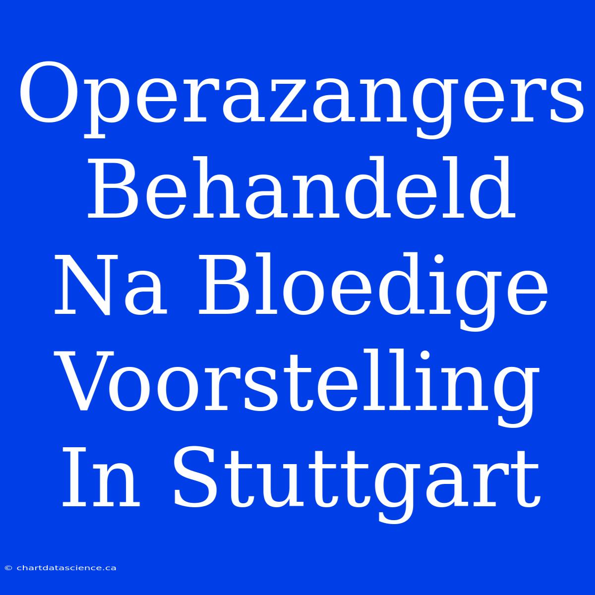 Operazangers Behandeld Na Bloedige Voorstelling In Stuttgart