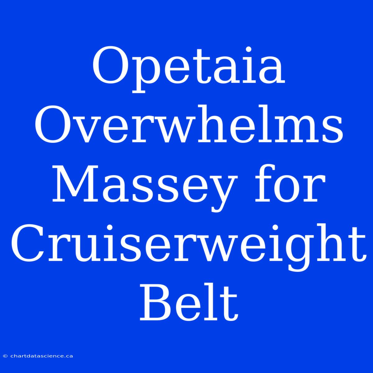 Opetaia Overwhelms Massey For Cruiserweight Belt