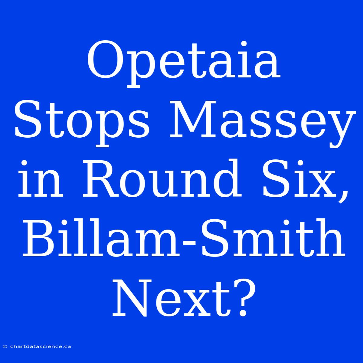 Opetaia Stops Massey In Round Six, Billam-Smith Next?