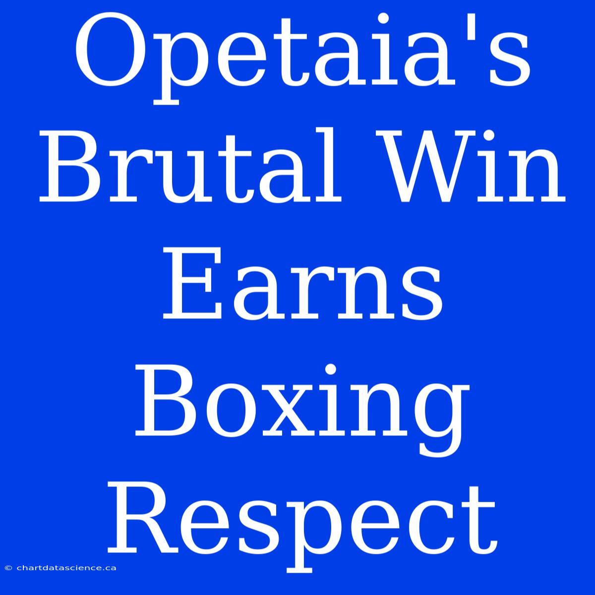 Opetaia's Brutal Win Earns Boxing Respect