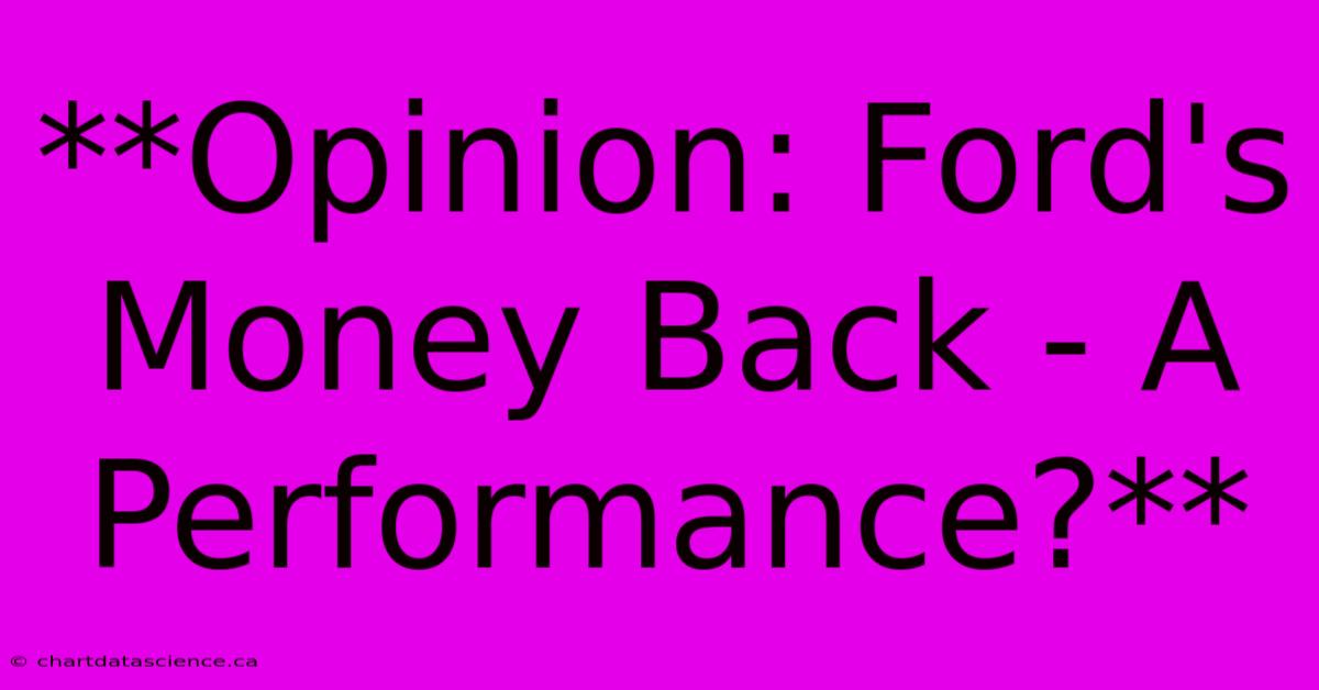 **Opinion: Ford's Money Back - A Performance?**