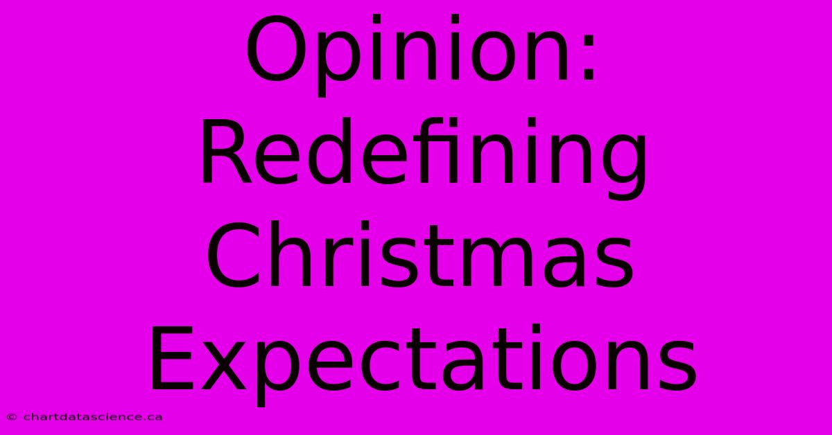 Opinion: Redefining Christmas Expectations