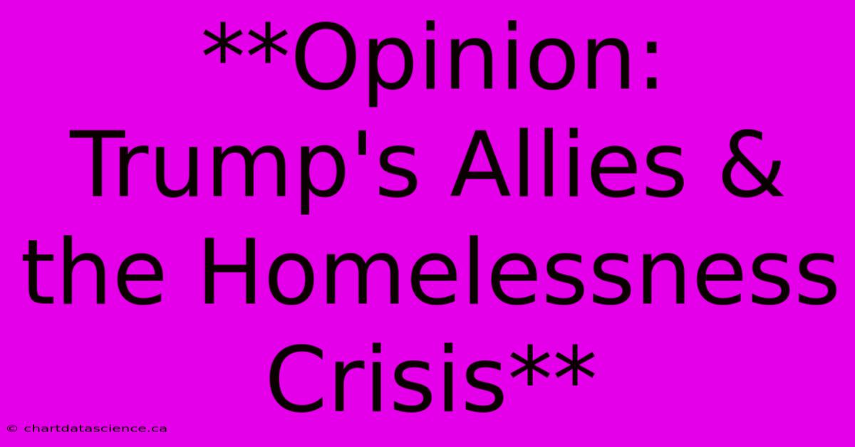 **Opinion: Trump's Allies & The Homelessness Crisis** 