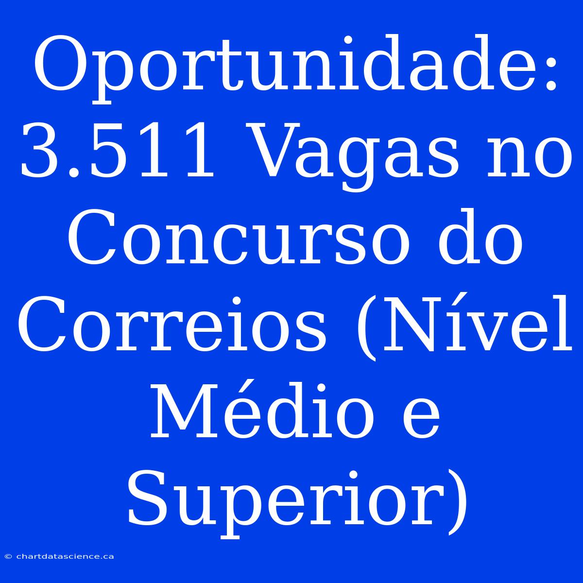 Oportunidade: 3.511 Vagas No Concurso Do Correios (Nível Médio E Superior)