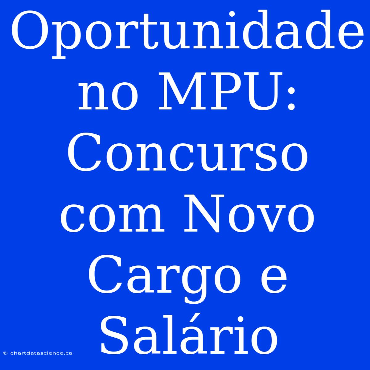 Oportunidade No MPU: Concurso Com Novo Cargo E Salário