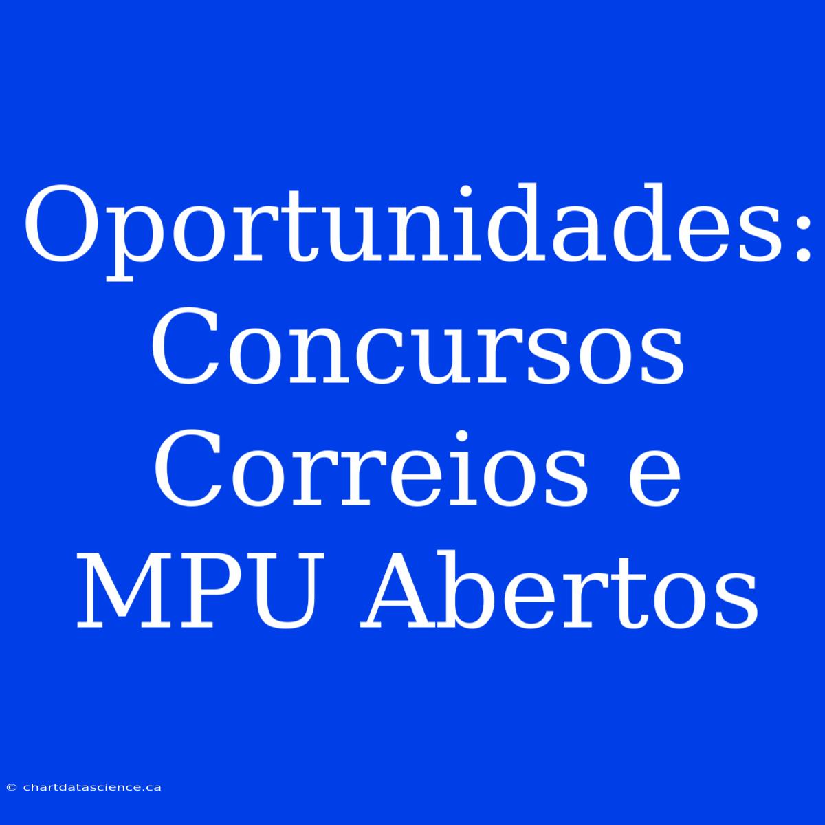 Oportunidades: Concursos Correios E MPU Abertos