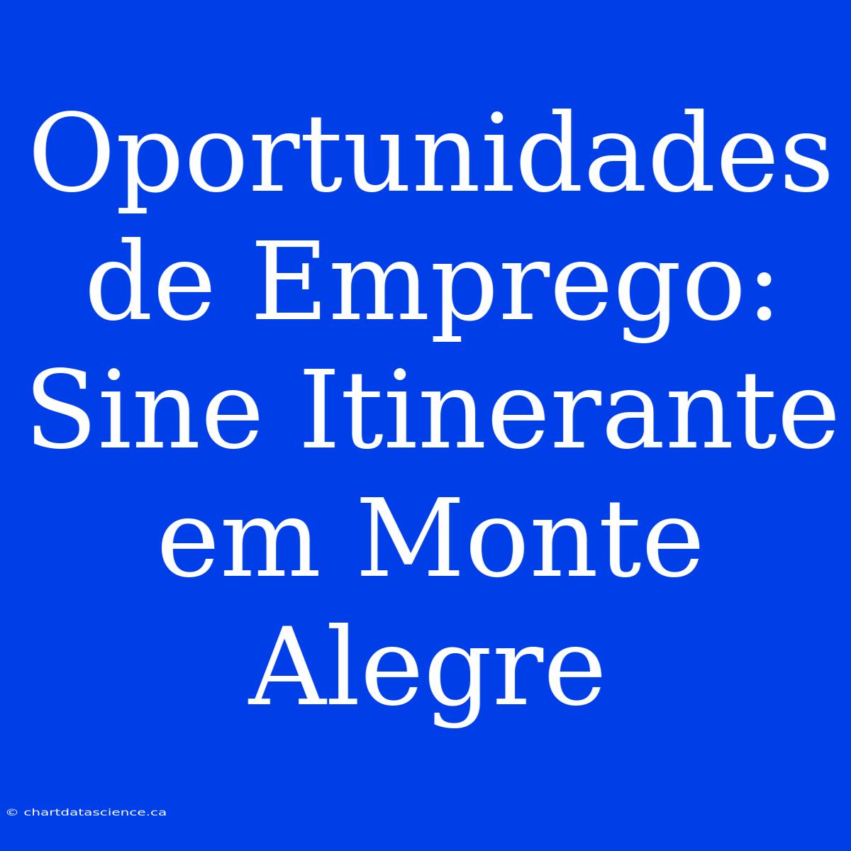 Oportunidades De Emprego: Sine Itinerante Em Monte Alegre