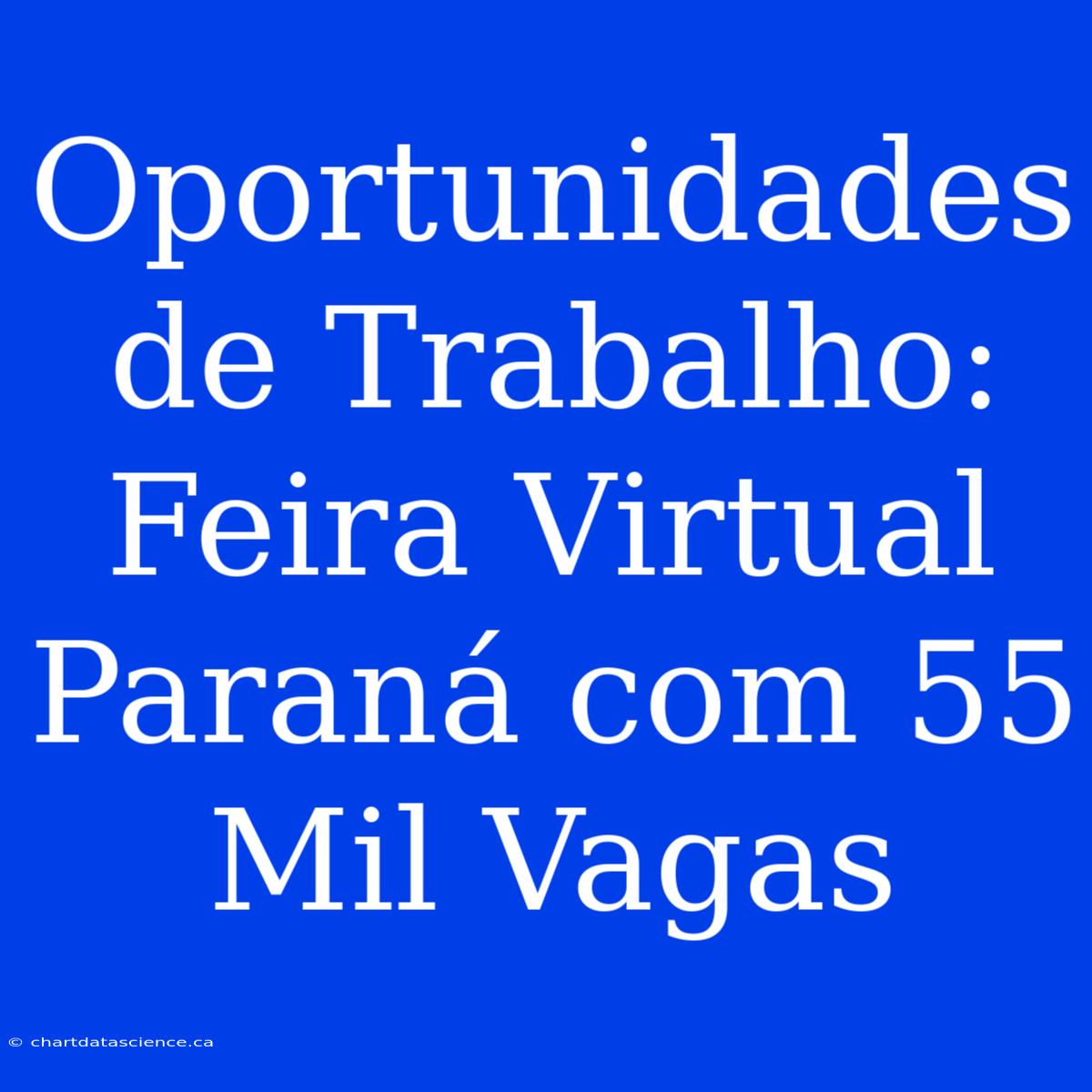 Oportunidades De Trabalho: Feira Virtual Paraná Com 55 Mil Vagas