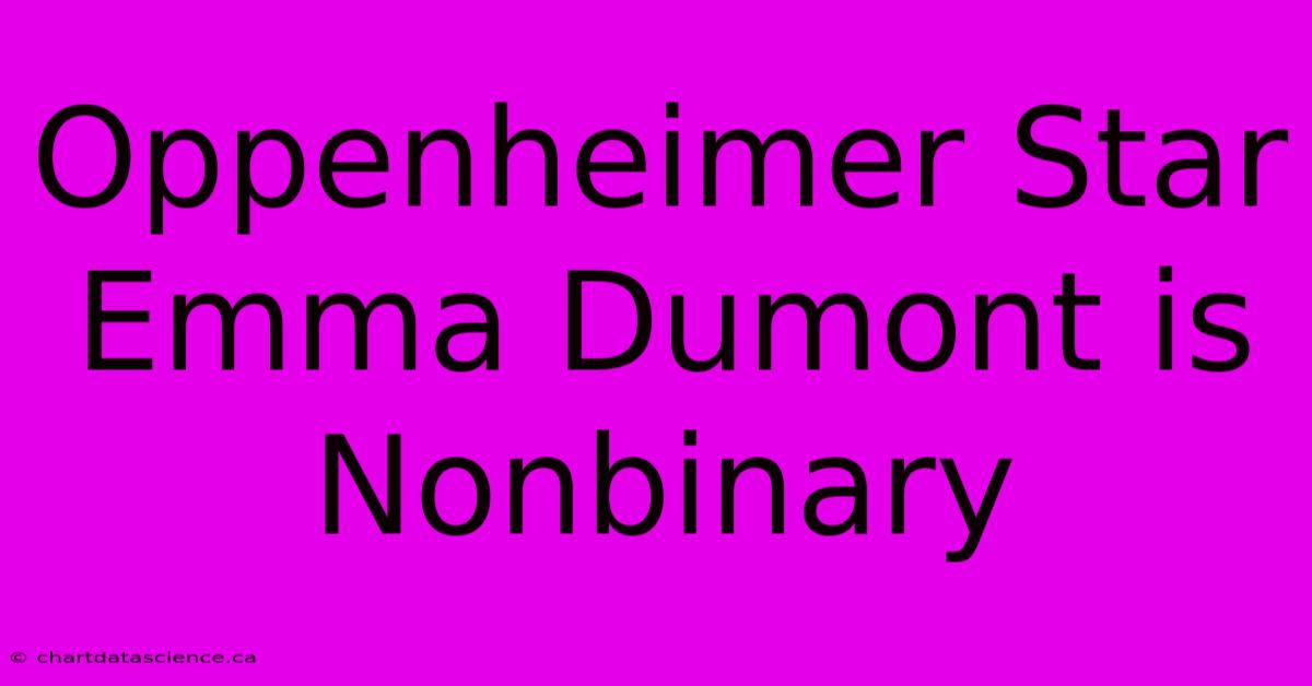 Oppenheimer Star Emma Dumont Is Nonbinary