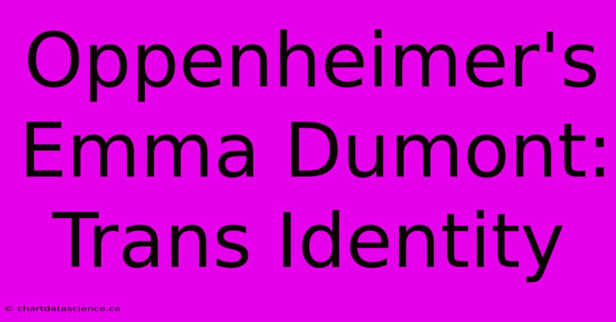 Oppenheimer's Emma Dumont: Trans Identity