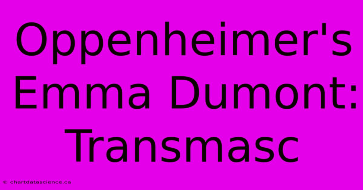 Oppenheimer's Emma Dumont: Transmasc