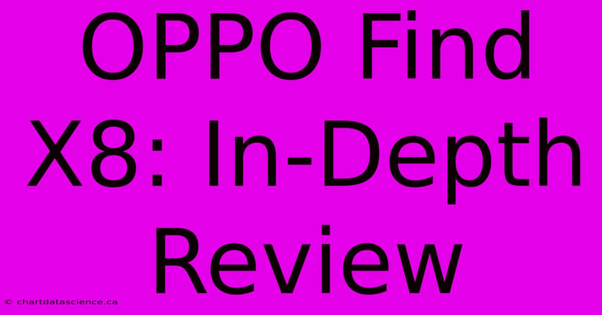 OPPO Find X8: In-Depth Review