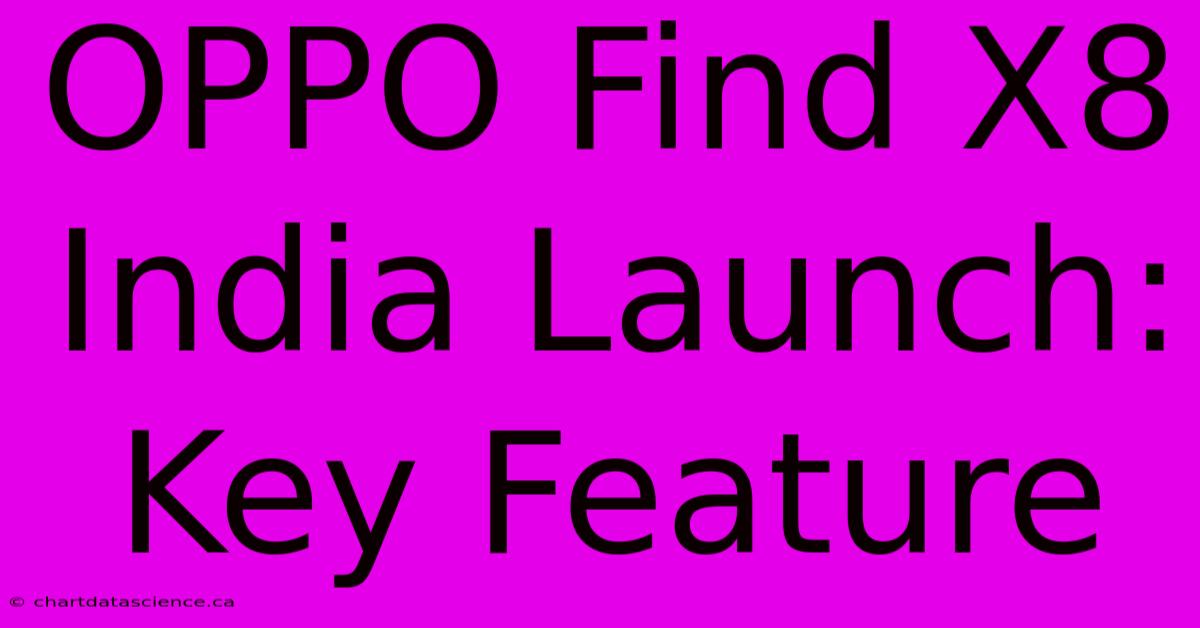 OPPO Find X8 India Launch:  Key Feature