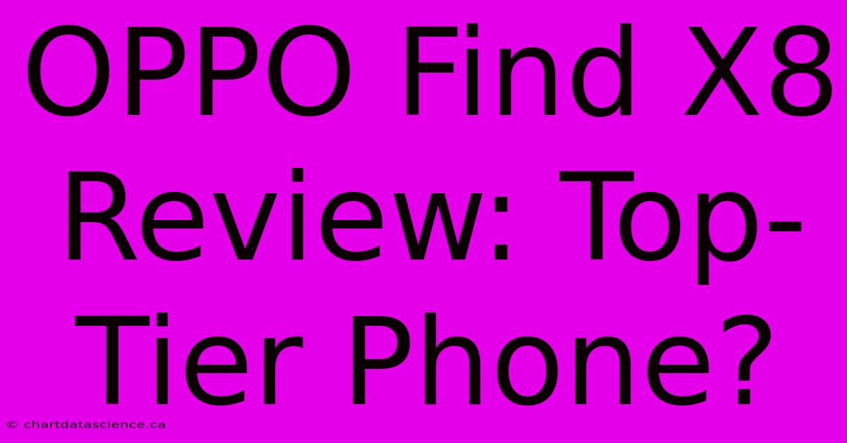 OPPO Find X8 Review: Top-Tier Phone?