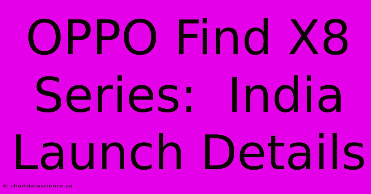 OPPO Find X8 Series:  India Launch Details