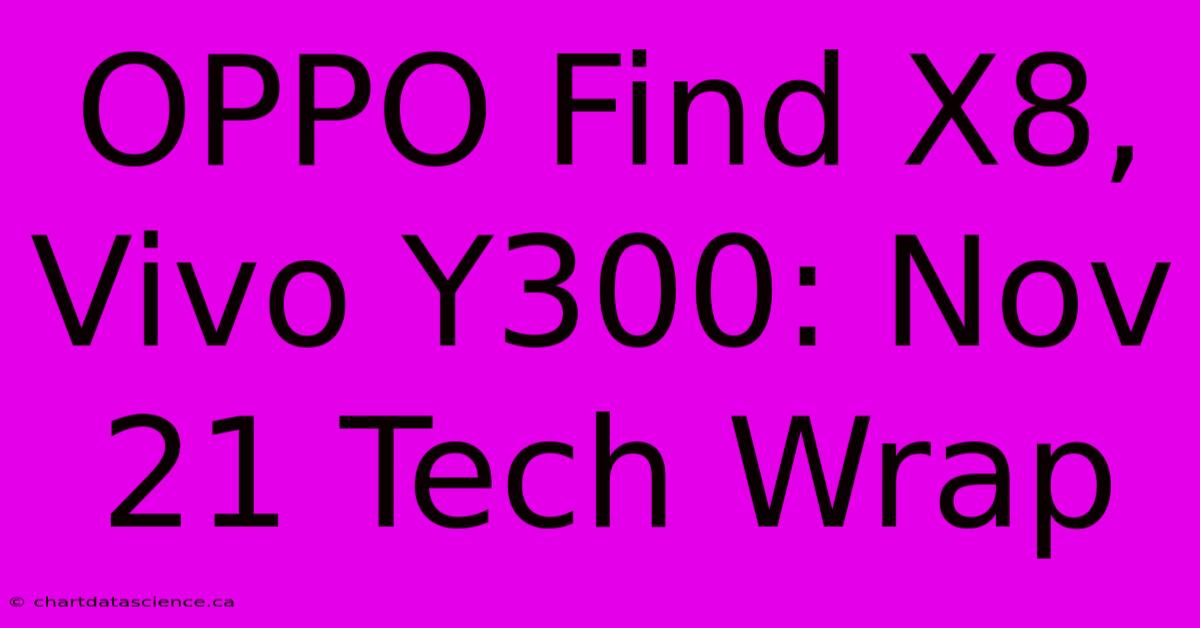 OPPO Find X8, Vivo Y300: Nov 21 Tech Wrap