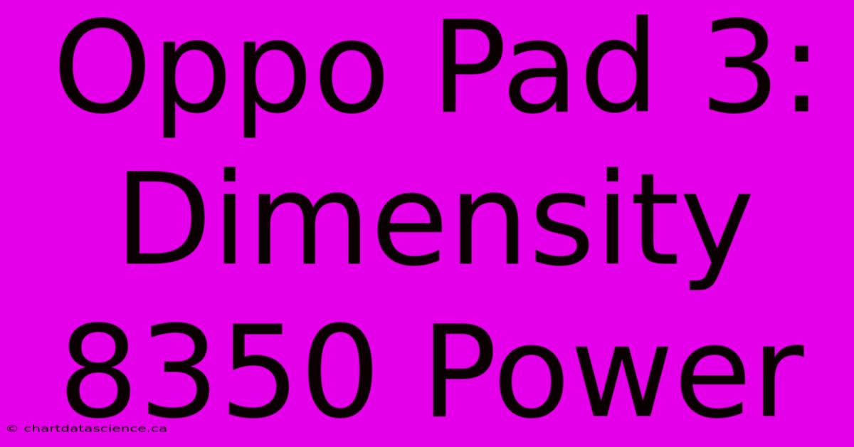 Oppo Pad 3: Dimensity 8350 Power