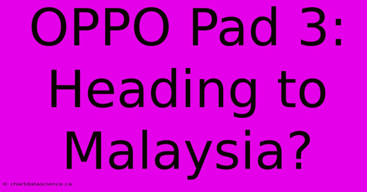 OPPO Pad 3: Heading To Malaysia?