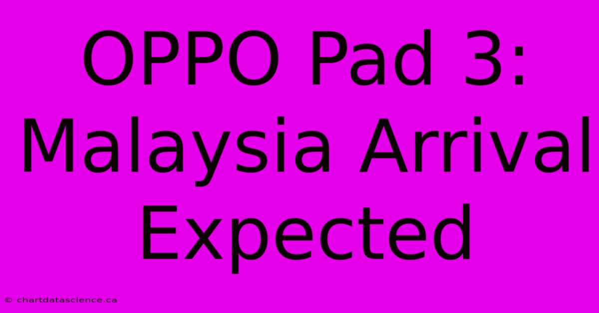 OPPO Pad 3: Malaysia Arrival Expected