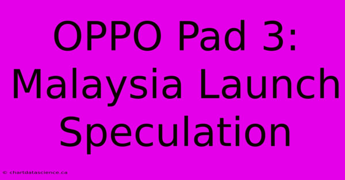 OPPO Pad 3: Malaysia Launch Speculation