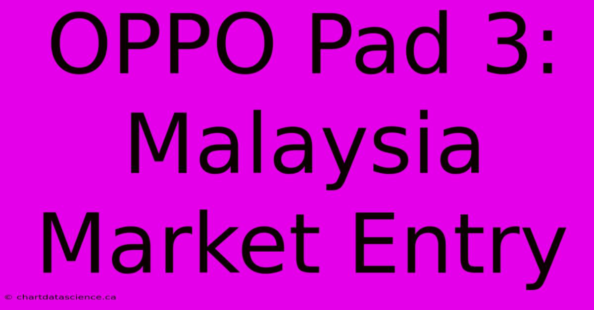 OPPO Pad 3:  Malaysia Market Entry