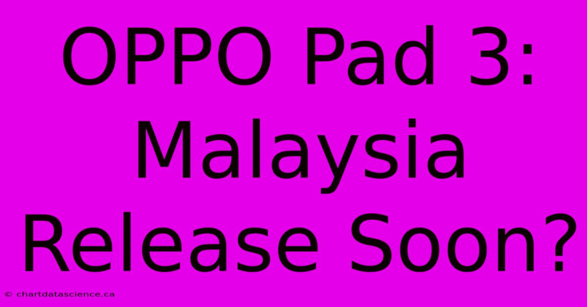 OPPO Pad 3:  Malaysia Release Soon?