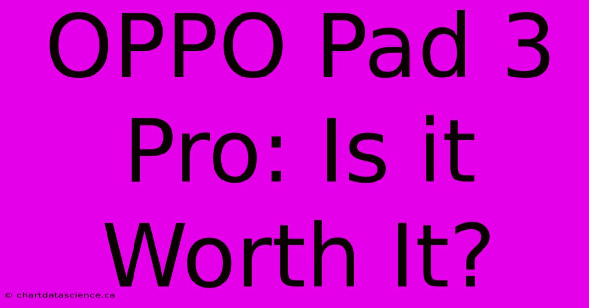 OPPO Pad 3 Pro: Is It Worth It?