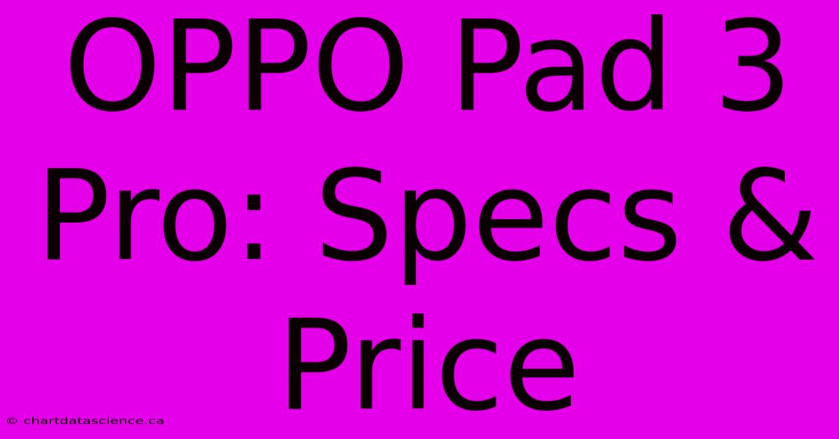 OPPO Pad 3 Pro: Specs & Price