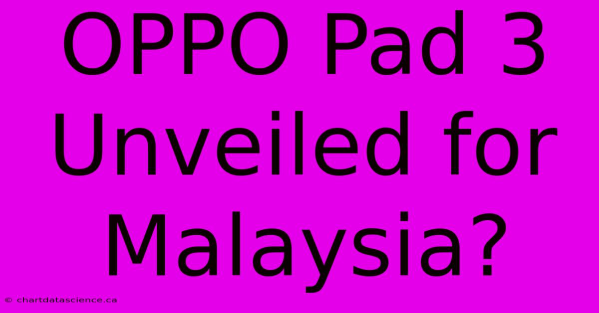 OPPO Pad 3 Unveiled For Malaysia?