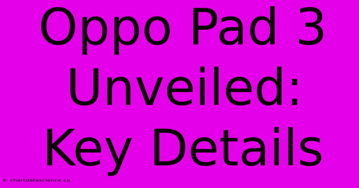 Oppo Pad 3 Unveiled: Key Details