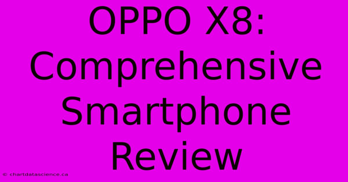 OPPO X8: Comprehensive Smartphone Review