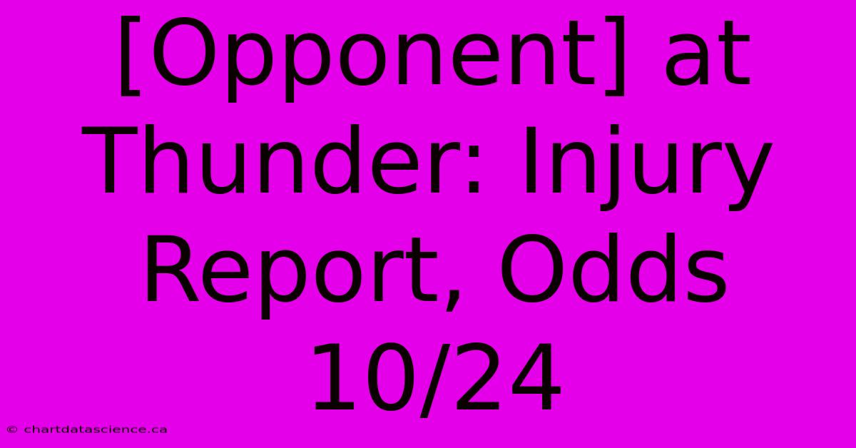 [Opponent] At Thunder: Injury Report, Odds 10/24 