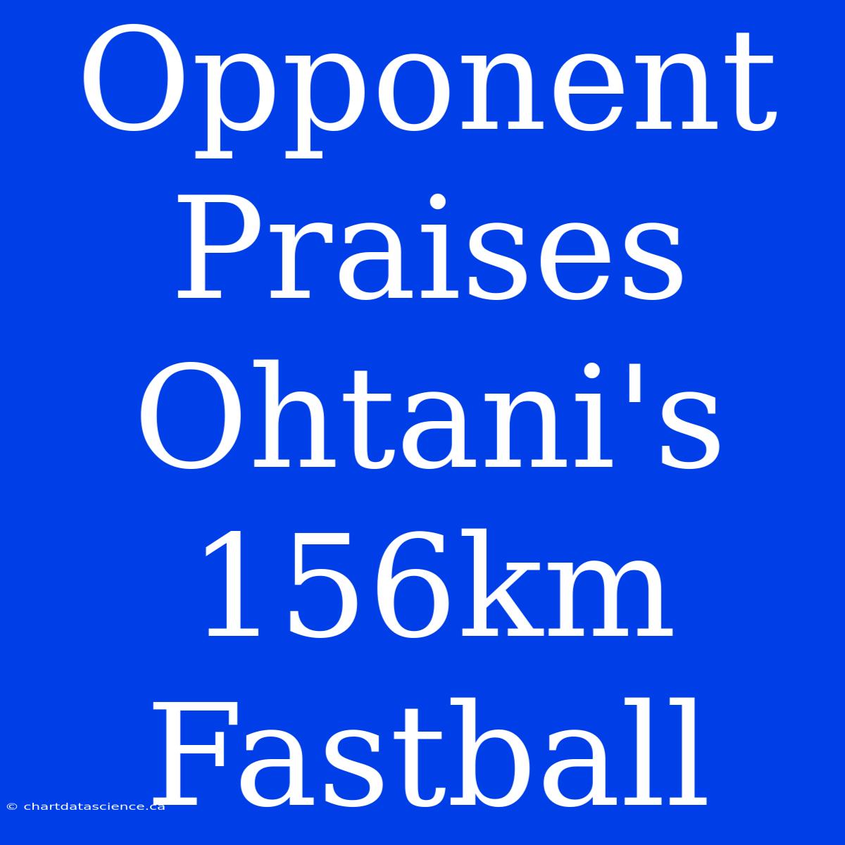 Opponent Praises Ohtani's 156km Fastball