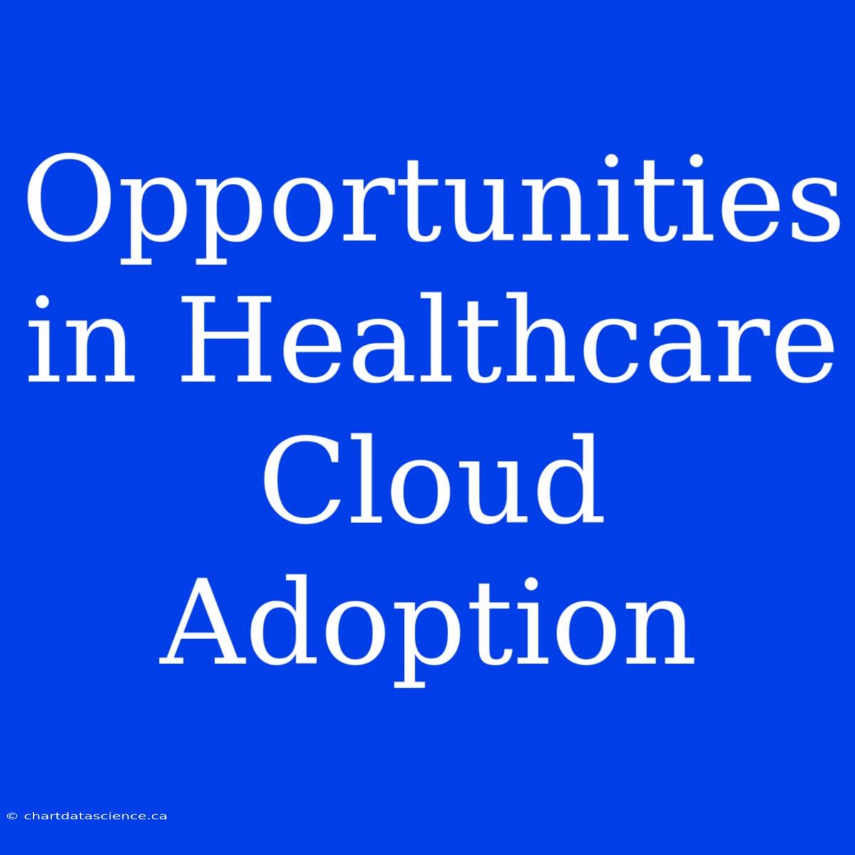 Opportunities In Healthcare Cloud Adoption