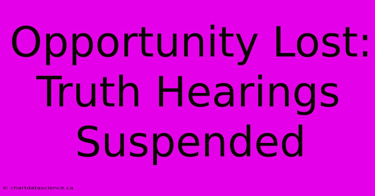 Opportunity Lost:  Truth Hearings Suspended 