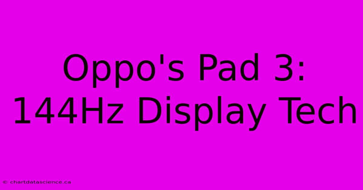 Oppo's Pad 3: 144Hz Display Tech